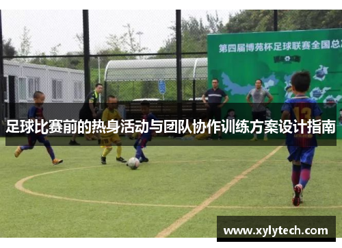 足球比赛前的热身活动与团队协作训练方案设计指南