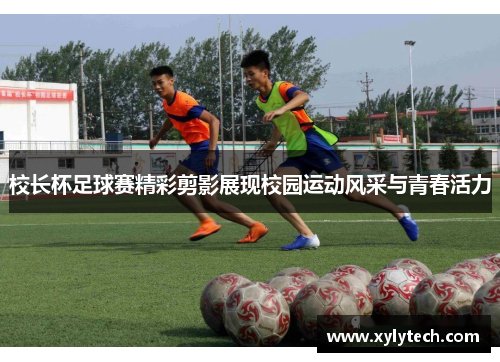 校长杯足球赛精彩剪影展现校园运动风采与青春活力