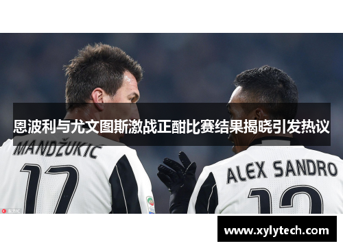 恩波利与尤文图斯激战正酣比赛结果揭晓引发热议
