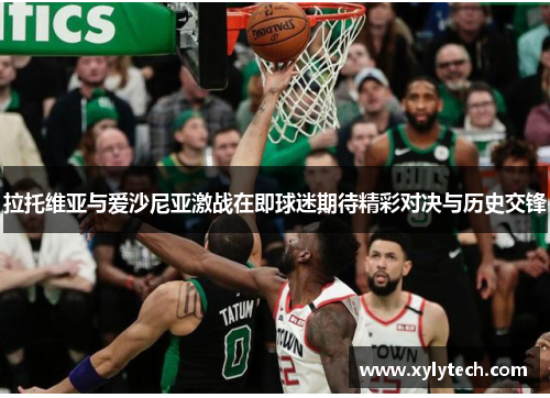 拉托维亚与爱沙尼亚激战在即球迷期待精彩对决与历史交锋