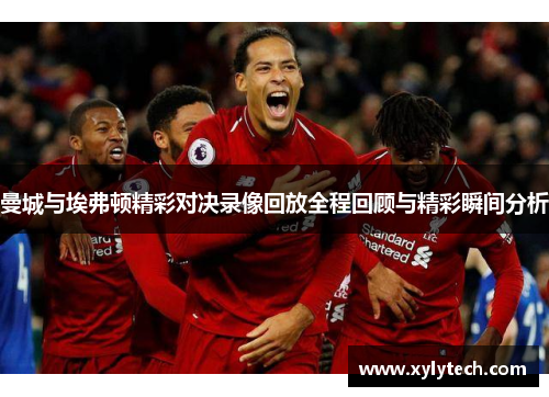 曼城与埃弗顿精彩对决录像回放全程回顾与精彩瞬间分析