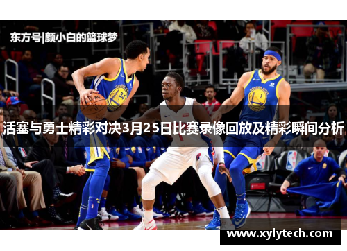 活塞与勇士精彩对决3月25日比赛录像回放及精彩瞬间分析