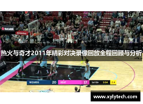 热火与奇才2011年精彩对决录像回放全程回顾与分析